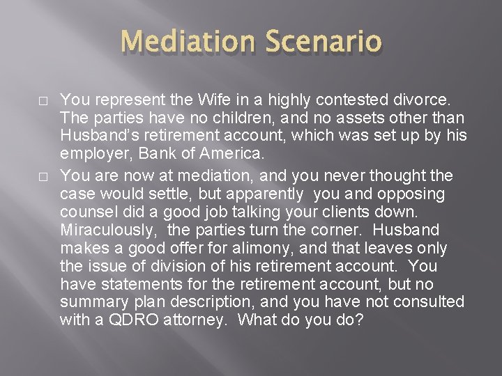 Mediation Scenario � � You represent the Wife in a highly contested divorce. The