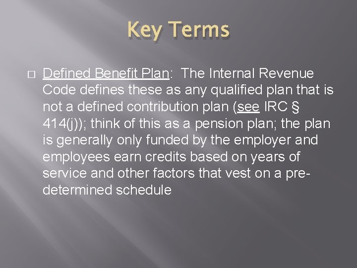 Key Terms � Defined Benefit Plan: The Internal Revenue Code defines these as any