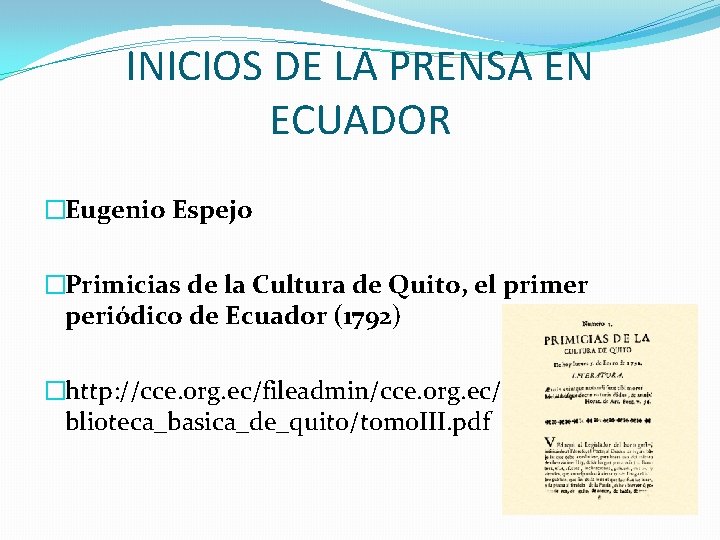 INICIOS DE LA PRENSA EN ECUADOR �Eugenio Espejo �Primicias de la Cultura de Quito, INICIOS DE LA PRENSA EN ECUADOR �Eugenio Espejo �Primicias de la Cultura de Quito,