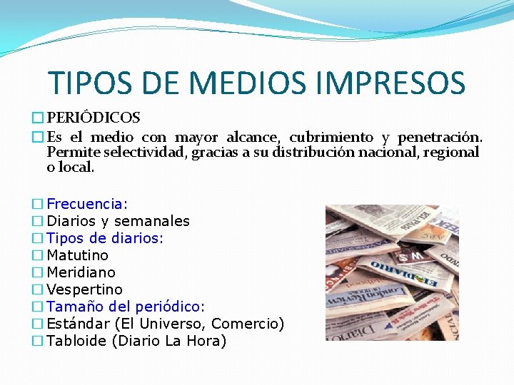 TIPOS DE MEDIOS IMPRESOS �PERIÓDICOS �Es el medio con mayor alcance, cubrimiento y penetración. TIPOS DE MEDIOS IMPRESOS �PERIÓDICOS �Es el medio con mayor alcance, cubrimiento y penetración.