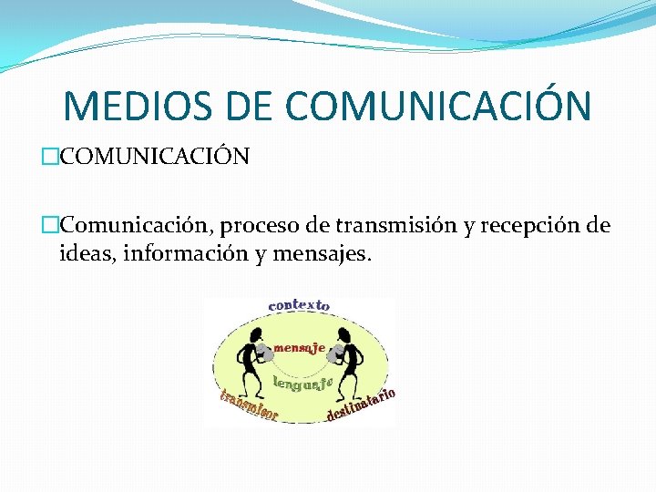 MEDIOS DE COMUNICACIÓN �Comunicación, proceso de transmisión y recepción de ideas, información y mensajes. MEDIOS DE COMUNICACIÓN �Comunicación, proceso de transmisión y recepción de ideas, información y mensajes.