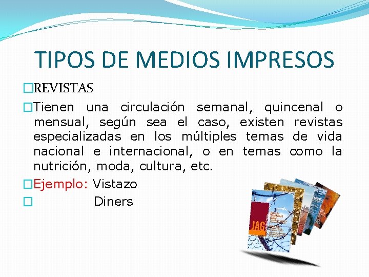 TIPOS DE MEDIOS IMPRESOS �REVISTAS �Tienen una circulación semanal, quincenal o mensual, según sea TIPOS DE MEDIOS IMPRESOS �REVISTAS �Tienen una circulación semanal, quincenal o mensual, según sea