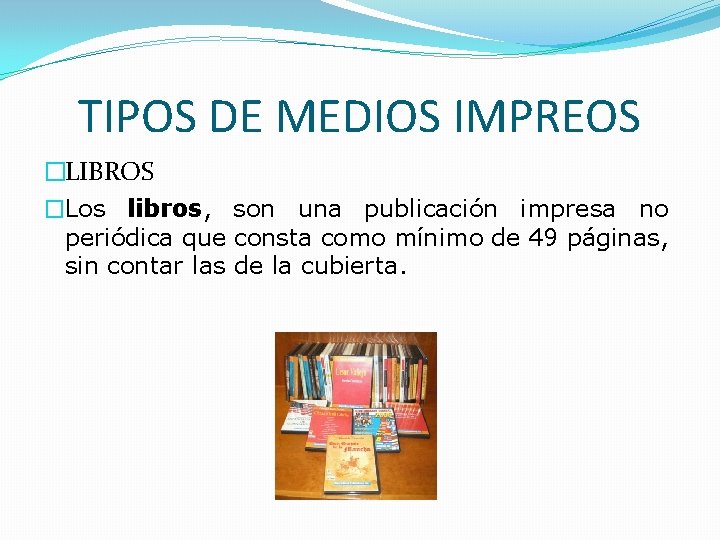 TIPOS DE MEDIOS IMPREOS �LIBROS �Los libros, son una publicación impresa no periódica que TIPOS DE MEDIOS IMPREOS �LIBROS �Los libros, son una publicación impresa no periódica que