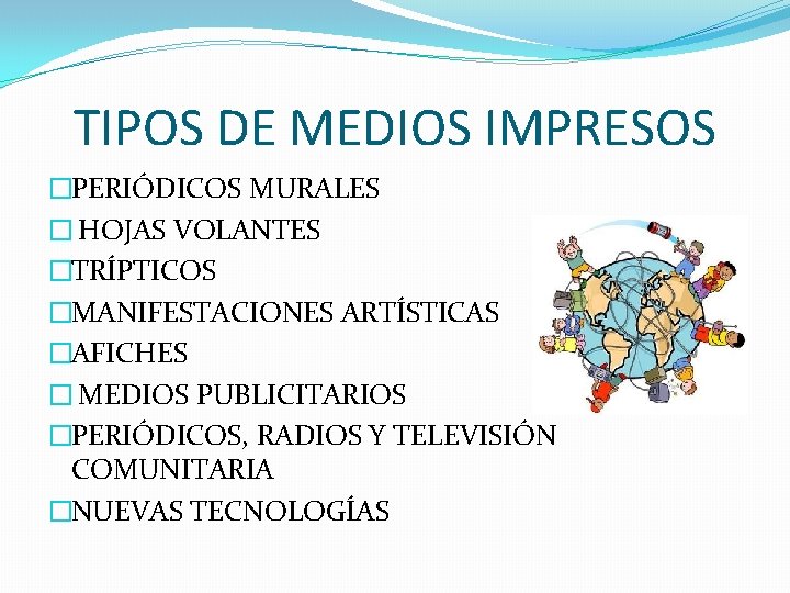 TIPOS DE MEDIOS IMPRESOS �PERIÓDICOS MURALES � HOJAS VOLANTES �TRÍPTICOS �MANIFESTACIONES ARTÍSTICAS �AFICHES � TIPOS DE MEDIOS IMPRESOS �PERIÓDICOS MURALES � HOJAS VOLANTES �TRÍPTICOS �MANIFESTACIONES ARTÍSTICAS �AFICHES �