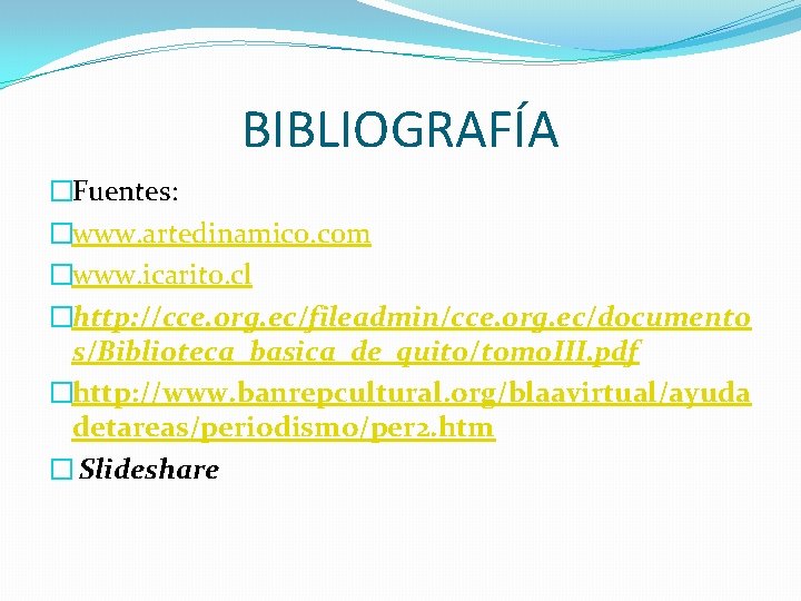 BIBLIOGRAFÍA �Fuentes: �www. artedinamico. com �www. icarito. cl �http: //cce. org. ec/fileadmin/cce. org. ec/documento BIBLIOGRAFÍA �Fuentes: �www. artedinamico. com �www. icarito. cl �http: //cce. org. ec/fileadmin/cce. org. ec/documento