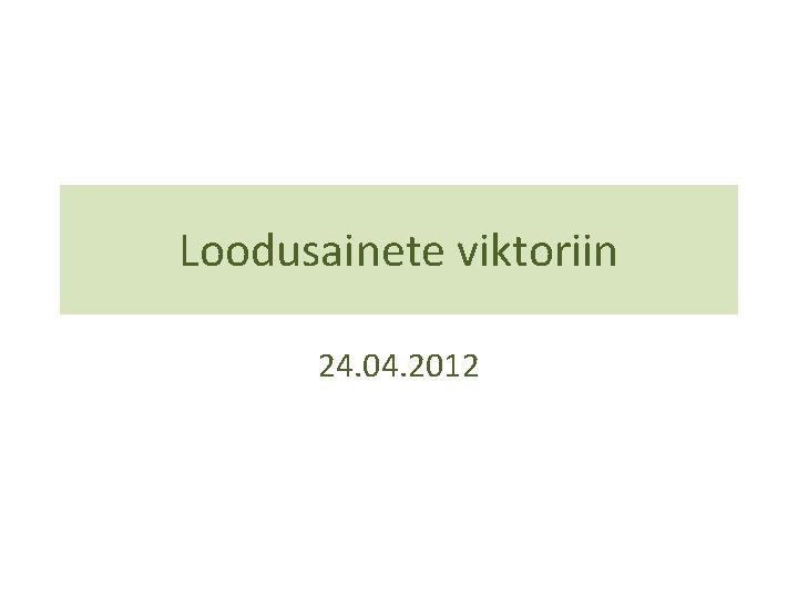 Loodusainete viktoriin 24. 04. 2012 