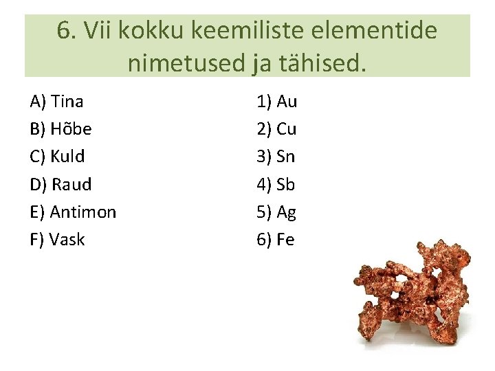 6. Vii kokku keemiliste elementide nimetused ja tähised. A) Tina B) Hõbe C) Kuld