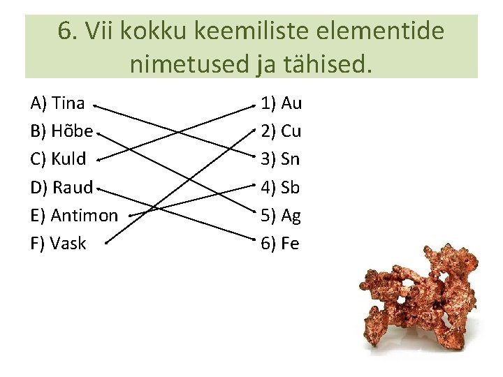 6. Vii kokku keemiliste elementide nimetused ja tähised. A) Tina B) Hõbe C) Kuld