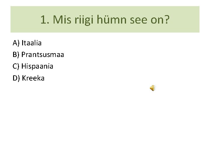 1. Mis riigi hümn see on? A) Itaalia B) Prantsusmaa C) Hispaania D) Kreeka