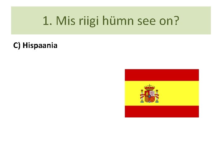 1. Mis riigi hümn see on? C) Hispaania 