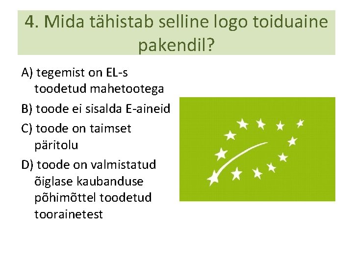 4. Mida tähistab selline logo toiduaine pakendil? A) tegemist on EL-s toodetud mahetootega B)