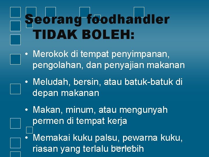 Seorang foodhandler TIDAK BOLEH: • Merokok di tempat penyimpanan, pengolahan, dan penyajian makanan •