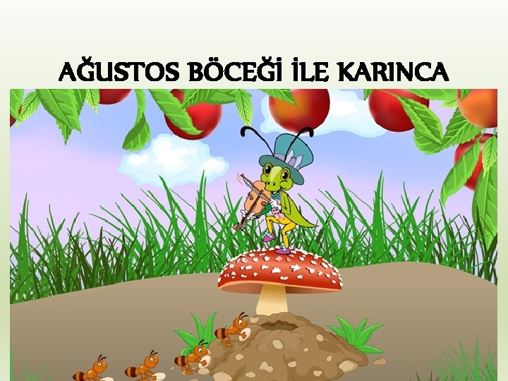 AĞUSTOS BÖCEĞİ İLE KARINCA 