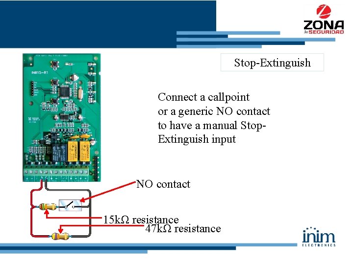 Stop-Extinguish Connect a callpoint or a generic NO contact to have a manual Stop.