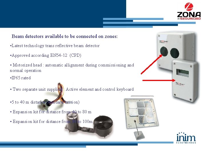 Beam detectors available to be connected on zones: • Latest technology trans reflective beam