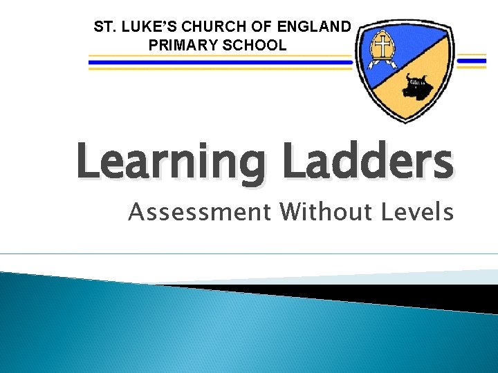 ST. LUKE’S CHURCH OF ENGLAND PRIMARY SCHOOL Learning Ladders Assessment Without Levels 