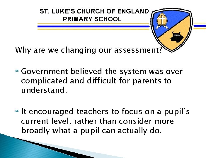 ST. LUKE’S CHURCH OF ENGLAND PRIMARY SCHOOL Why are we changing our assessment? Government