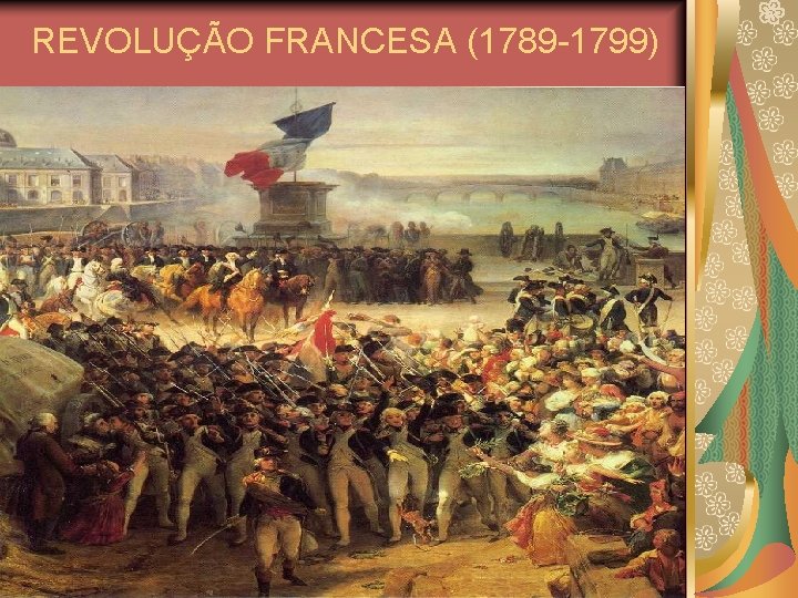 REVOLUÇÃO FRANCESA (1789 -1799) 