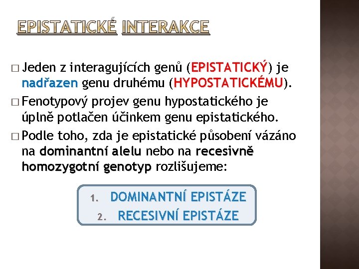 EPISTATICKÉ INTERAKCE � Jeden z interagujících genů (EPISTATICKÝ) EPISTATICKÝ je nadřazen genu druhému (HYPOSTATICKÉMU).