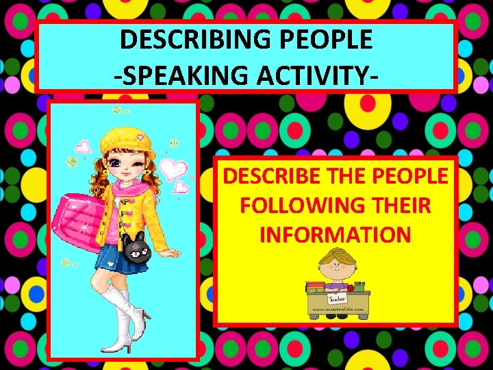 DESCRIBING PEOPLE -SPEAKING ACTIVITYDESCRIBE THE PEOPLE FOLLOWING THEIR INFORMATION 