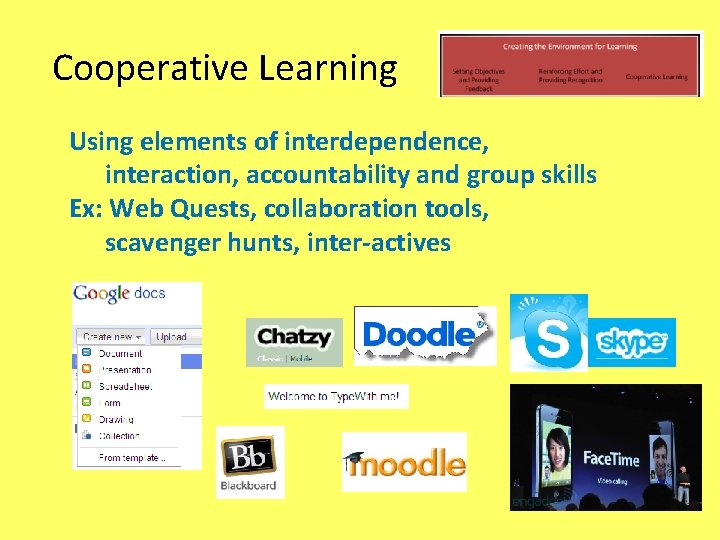 Cooperative Learning Using elements of interdependence, interaction, accountability and group skills Ex: Web Quests,