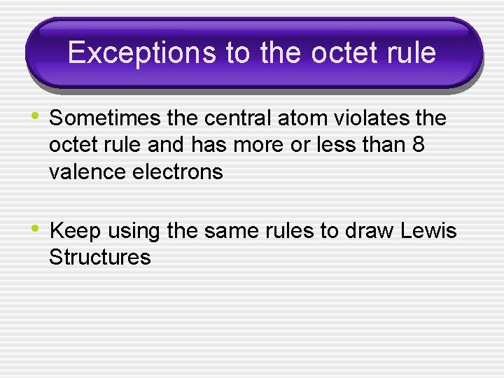 Exceptions to the octet rule • Sometimes the central atom violates the octet rule