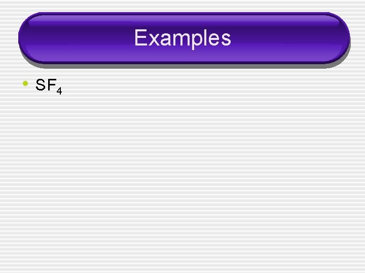 Examples • SF 4 