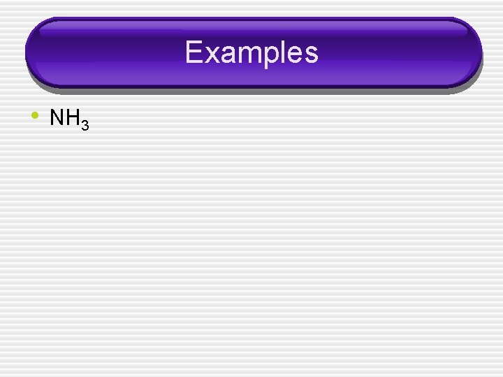 Examples • NH 3 
