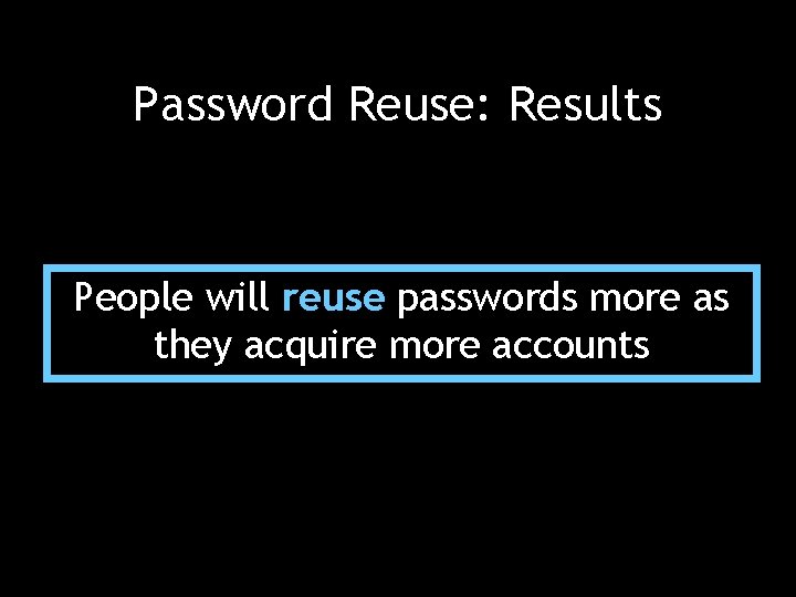 Password Reuse: Results People will reuse passwords more as they acquire more accounts 