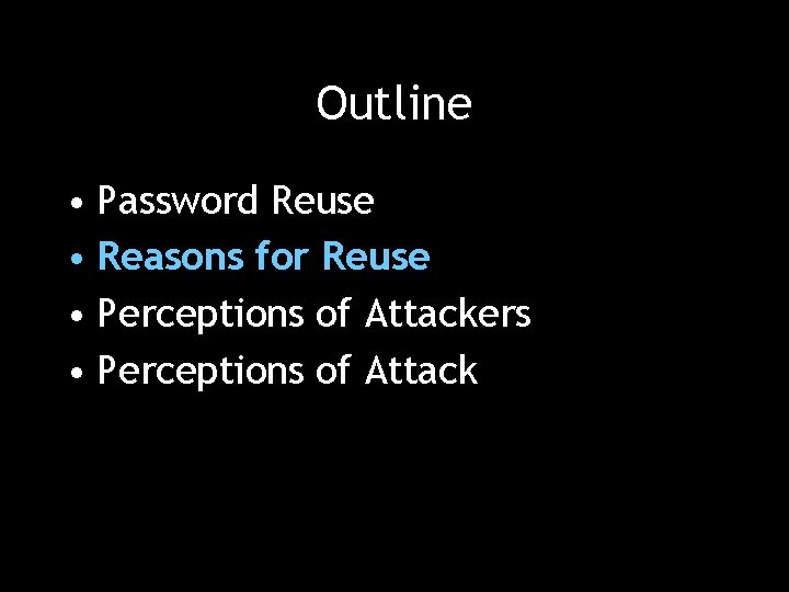 Outline • Password Reuse • Reasons for Reuse • Perceptions of Attackers • Perceptions