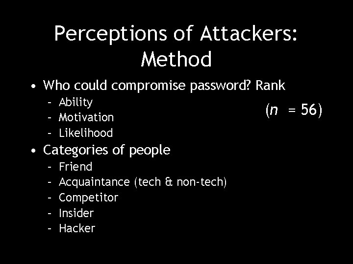 Perceptions of Attackers: Method • Who could compromise password? Rank – Ability – Motivation