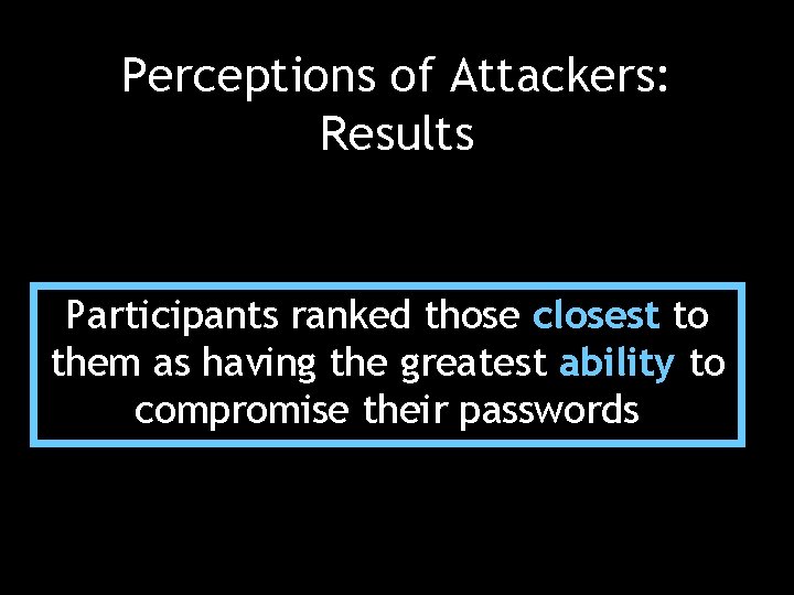 Perceptions of Attackers: Results Participants ranked those closest to them as having the greatest