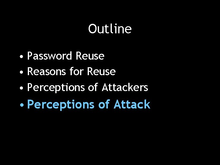 Outline • Password Reuse • Reasons for Reuse • Perceptions of Attackers • Perceptions