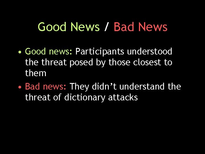 Good News / Bad News • Good news: Participants understood the threat posed by