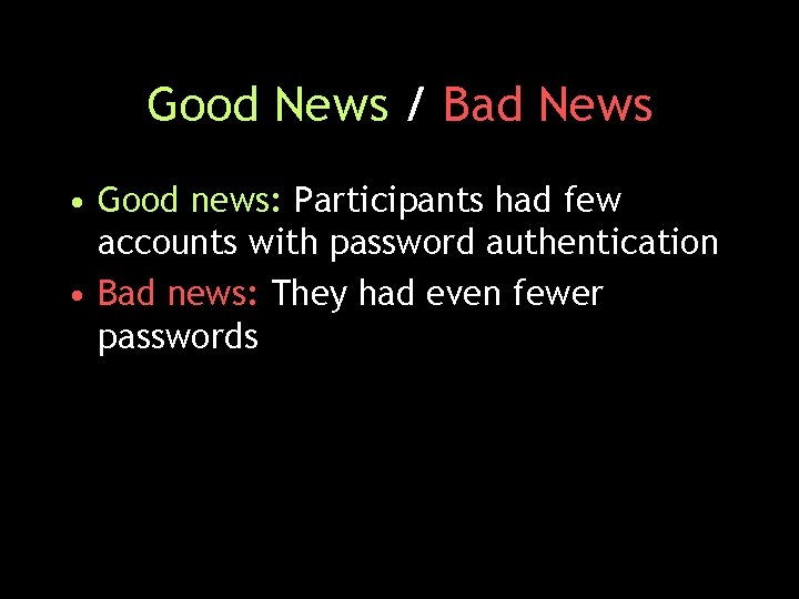 Good News / Bad News • Good news: Participants had few accounts with password