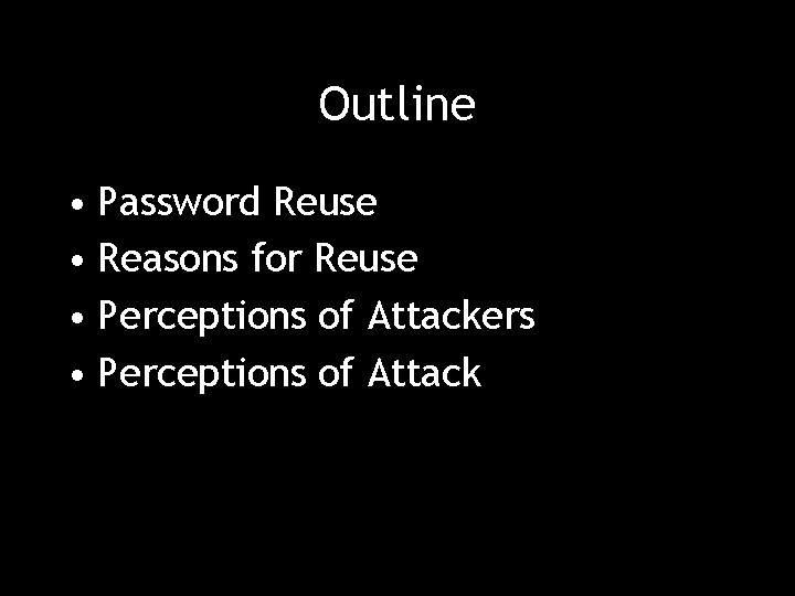 Outline • Password Reuse • Reasons for Reuse • Perceptions of Attackers • Perceptions