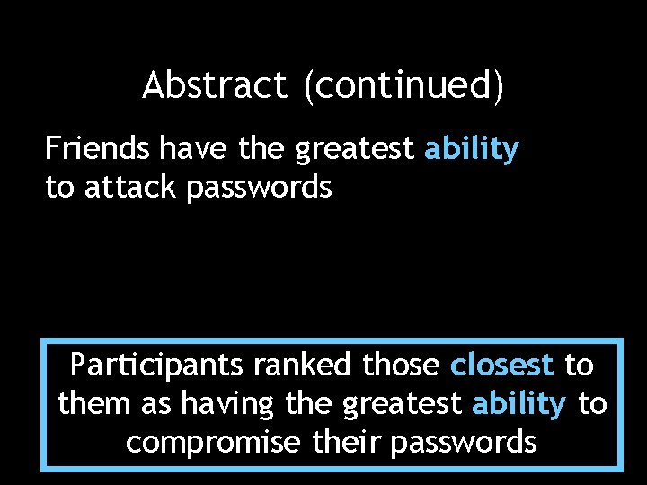 Abstract (continued) Friends have the greatest ability to attack passwords Participants ranked those closest