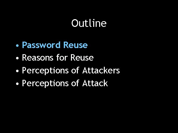 Outline • Password Reuse • Reasons for Reuse • Perceptions of Attackers • Perceptions