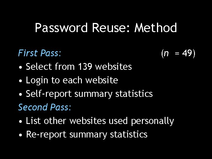 Password Reuse: Method First Pass: (n = 49) • Select from 139 websites •