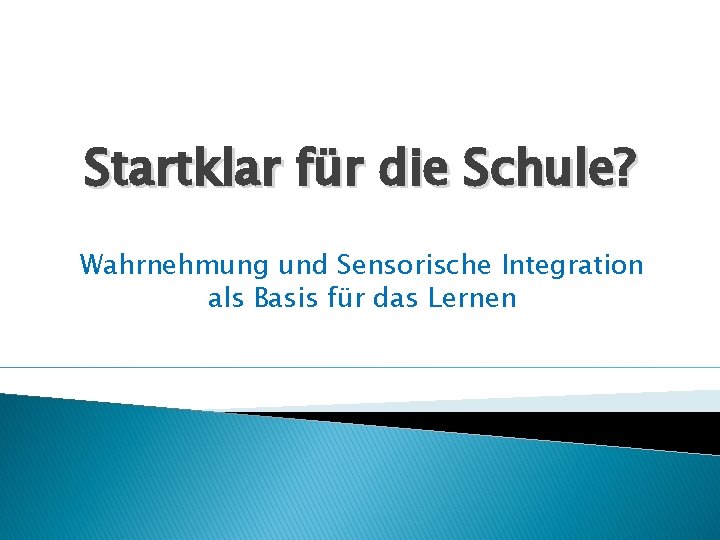 Startklar für die Schule? Wahrnehmung und Sensorische Integration als Basis für das Lernen 
