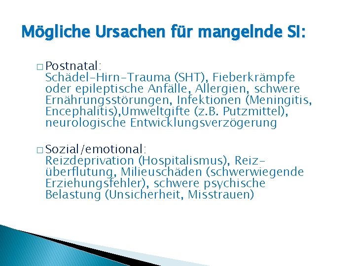 Mögliche Ursachen für mangelnde SI: � Postnatal: Schädel-Hirn-Trauma (SHT), Fieberkrämpfe oder epileptische Anfälle, Allergien,