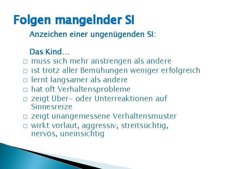 Folgen mangelnder SI Anzeichen einer ungenügenden SI: Das Kind… � muss sich mehr anstrengen