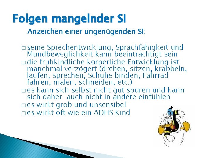 Folgen mangelnder SI Anzeichen einer ungenügenden SI: � seine Sprechentwicklung, Sprachfähigkeit und Mundbeweglichkeit kann