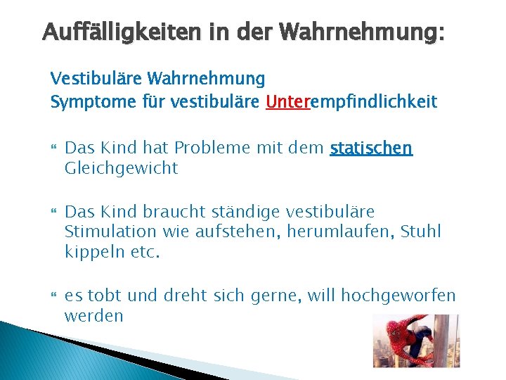 Auffälligkeiten in der Wahrnehmung: Vestibuläre Wahrnehmung Symptome für vestibuläre Unterempfindlichkeit Das Kind hat Probleme