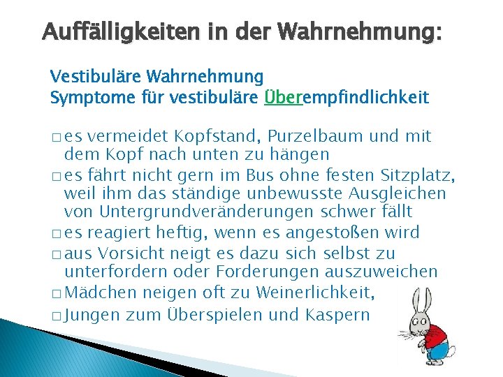 Auffälligkeiten in der Wahrnehmung: Vestibuläre Wahrnehmung Symptome für vestibuläre Überempfindlichkeit � es vermeidet Kopfstand,