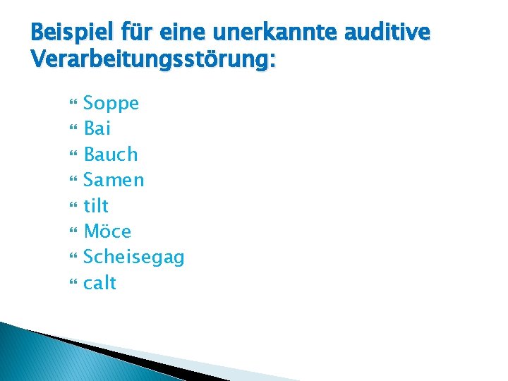 Beispiel für eine unerkannte auditive Verarbeitungsstörung: Soppe Bai Bauch Samen tilt Möce Scheisegag calt
