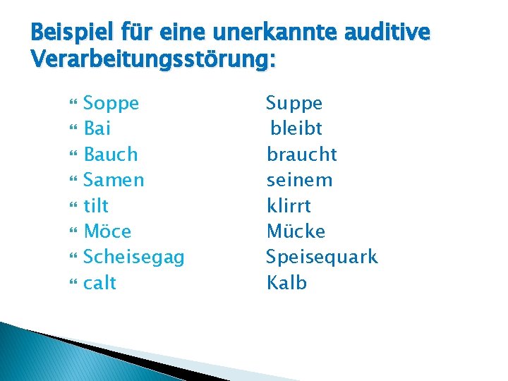 Beispiel für eine unerkannte auditive Verarbeitungsstörung: Soppe Bai Bauch Samen tilt Möce Scheisegag calt