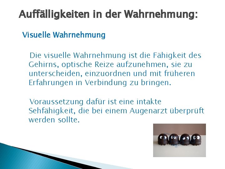 Auffälligkeiten in der Wahrnehmung: Visuelle Wahrnehmung Die visuelle Wahrnehmung ist die Fähigkeit des Gehirns,