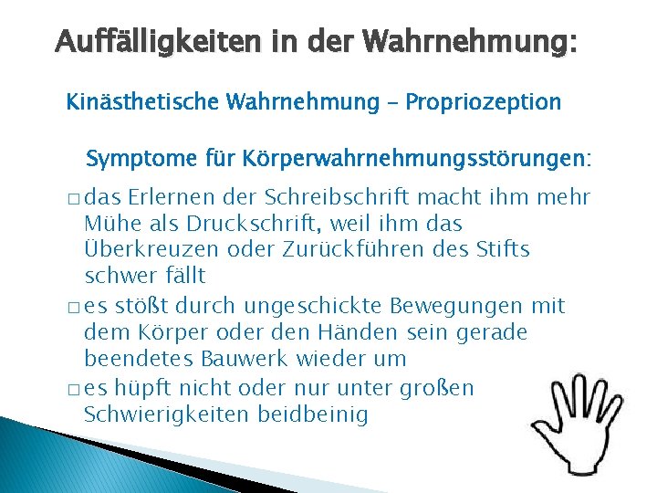 Auffälligkeiten in der Wahrnehmung: Kinästhetische Wahrnehmung – Propriozeption Symptome für Körperwahrnehmungsstörungen: � das Erlernen