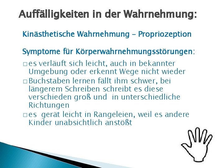 Auffälligkeiten in der Wahrnehmung: Kinästhetische Wahrnehmung – Propriozeption Symptome für Körperwahrnehmungsstörungen: � es verläuft